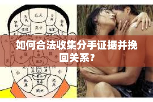 如何合法收集分手证据并挽回关系? 如何合法收集分手证据并挽回关系?