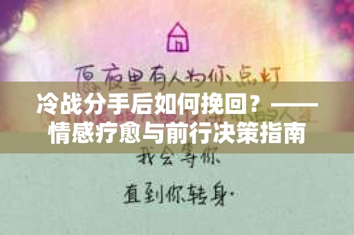 冷战分手后如何挽回？——情感疗愈与前行决策指南