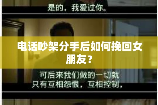 电话吵架分手后如何挽回女朋友？