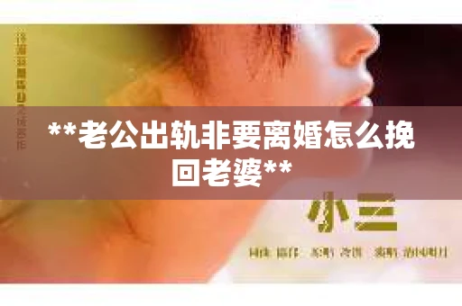 **老公出轨非要离婚怎么挽回老婆**