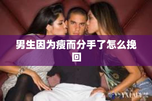 男生因为瘦而分手了怎么挽回