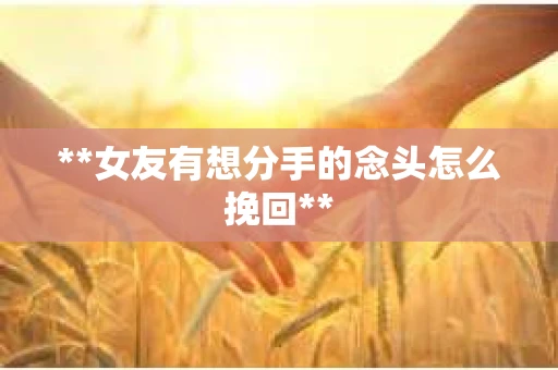 **女友有想分手的念头怎么挽回**