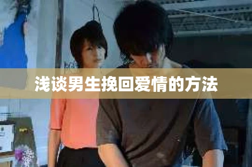 浅谈男生挽回爱情的方法