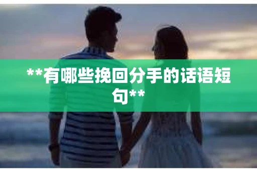 **有哪些挽回分手的话语短句**