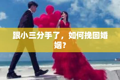 跟小三分手了，如何挽回婚姻？