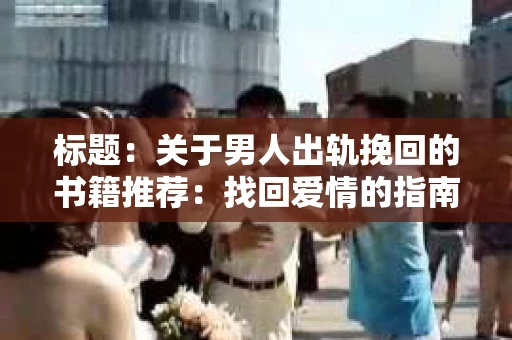 标题：关于男人出轨挽回的书籍推荐：找回爱情的指南针