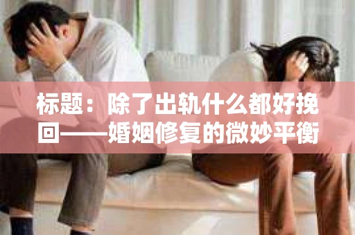 标题：除了出轨什么都好挽回——婚姻修复的微妙平衡