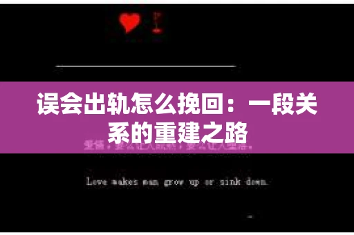 误会出轨怎么挽回：一段关系的重建之路