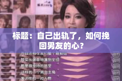 标题：自己出轨了，如何挽回男友的心？