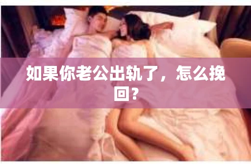 如果你老公出轨了，怎么挽回？