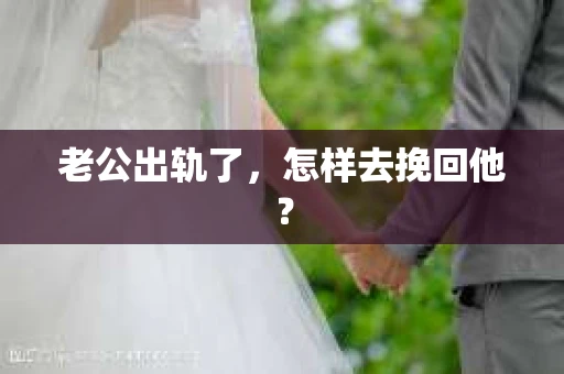 老公出轨了，怎样去挽回他？