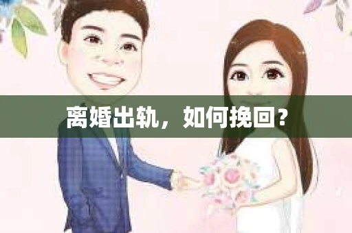 离婚出轨，如何挽回？