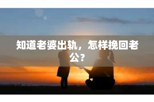知道老婆出轨，怎样挽回老公？
