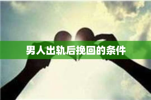 男人出轨后挽回的条件