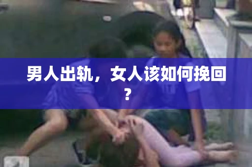 男人出轨，女人该如何挽回？