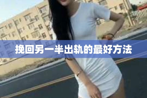 挽回另一半出轨的最好方法