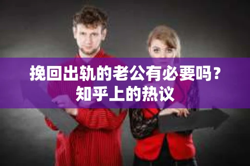 挽回出轨的老公有必要吗？知乎上的热议