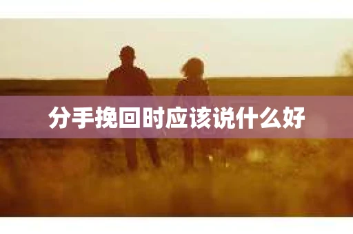 分手挽回时应该说什么好
