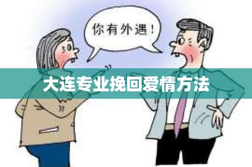 大连专业挽回爱情方法