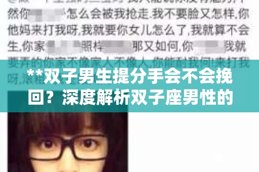 **双子男生提分手会不会挽回？深度解析双子座男性的情感决策**