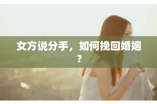 女方说分手，如何挽回婚姻？