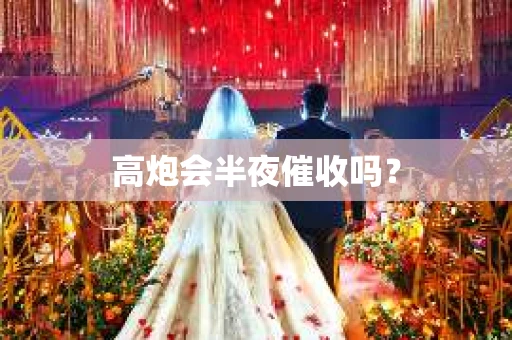 高炮会半夜催收吗? 高炮会半夜催收吗?