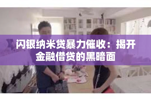 闪银纳米贷暴力催收：揭开金融借贷的黑暗面