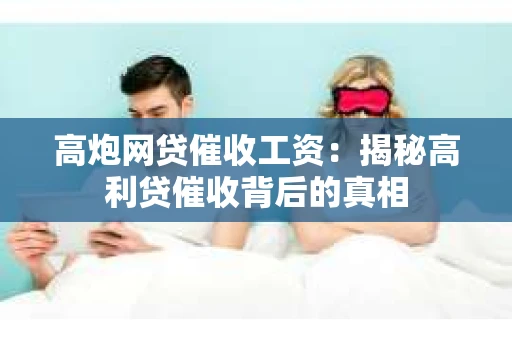 高炮网贷催收工资：揭秘高利贷催收背后的真相