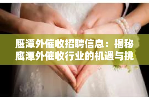 鹰潭外催收招聘信息：揭秘鹰潭外催收行业的机遇与挑战