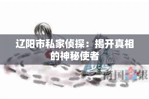 辽阳市私家侦探：揭开真相的神秘使者