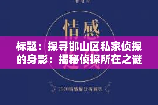标题：探寻邯山区私家侦探的身影：揭秘侦探所在之谜