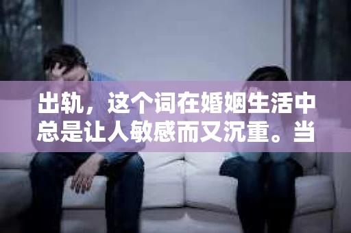 出轨，这个词在婚姻生活中总是让人敏感而又沉重。当它发生时，如何谈判挽回，如何重新建立信任，成为了许多夫妻面临的问题。今天，我们就来聊聊这个话题，希望能给那些正在经历婚姻困境的朋友们一些帮助。