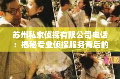 苏州私家侦探有限公司电话：揭秘专业侦探服务背后的故事