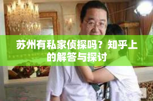 苏州有私家侦探吗？知乎上的解答与探讨