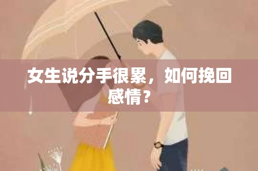 女生说分手很累,如何挽回感情? 女生说分手很累,如何挽回感情?