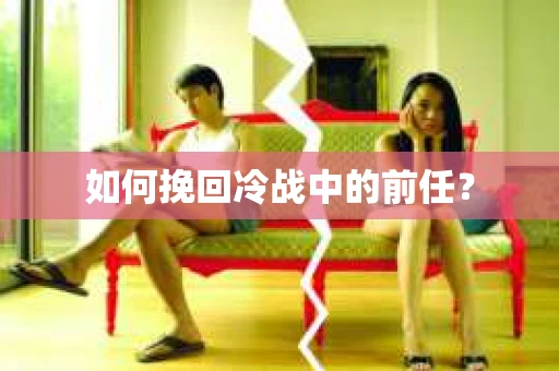 如何挽回冷战中的前任？