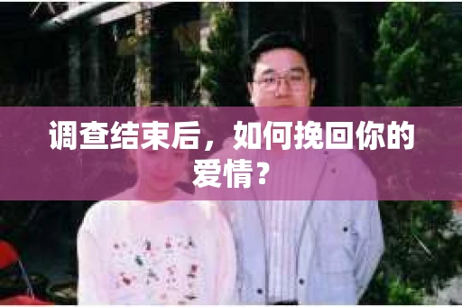 调查结束后，如何挽回你的爱情？