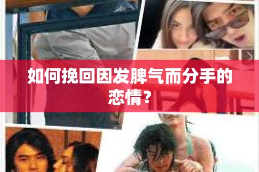如何挽回因发脾气而分手的恋情? 如何挽回因发脾气而分手的恋情?