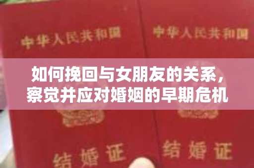 如何挽回与女朋友的关系，察觉并应对婚姻的早期危机信号