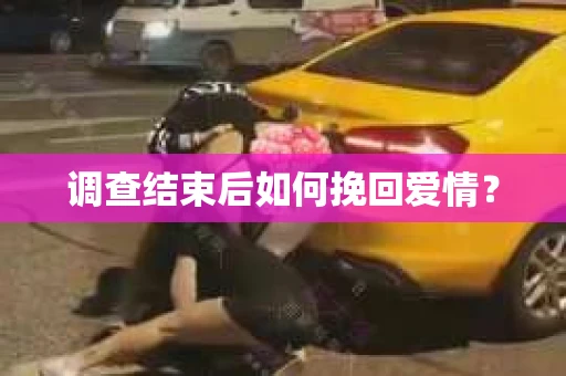 调查结束后如何挽回爱情？