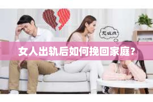 女人出轨后如何挽回家庭？
