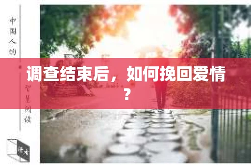 调查结束后,如何挽回爱情? 调查结束后,如何挽回爱情?