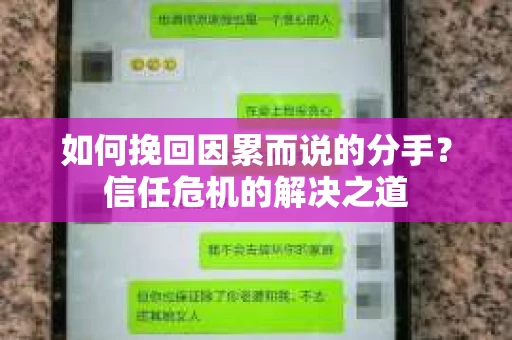 如何挽回因累而说的分手？信任危机的解决之道