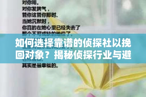 如何选择靠谱的侦探社以挽回对象?揭秘侦探行业与避坑指南 如何选择靠谱的侦探社以挽回对象?揭秘侦探行业与避坑指南