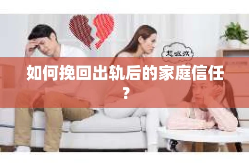 如何挽回出轨后的家庭信任？
