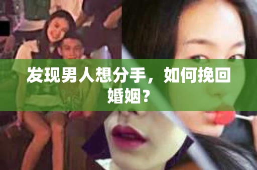 发现男人想分手,如何挽回婚姻? 发现男人想分手,如何挽回婚姻?