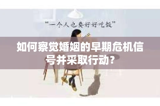 如何察觉婚姻的早期危机信号并采取行动？