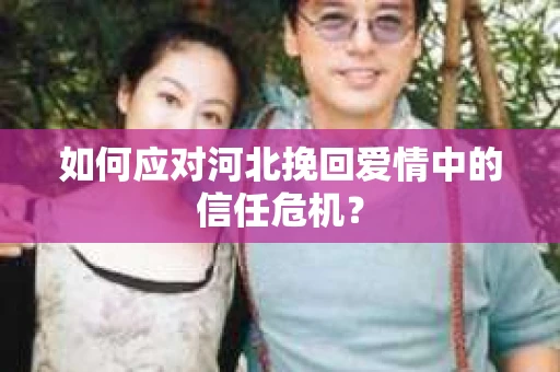 如何应对河北挽回爱情中的信任危机？