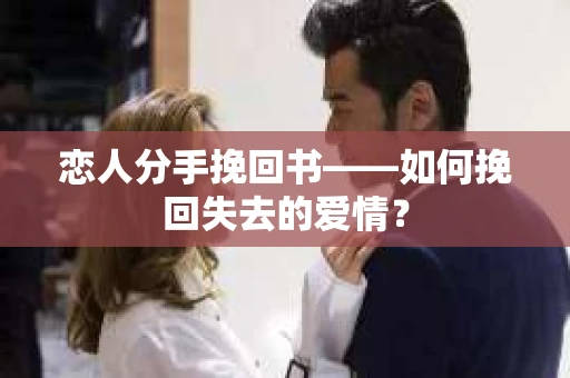恋人分手挽回书——如何挽回失去的爱情？