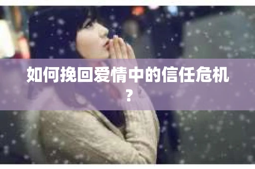 如何挽回爱情中的信任危机？
